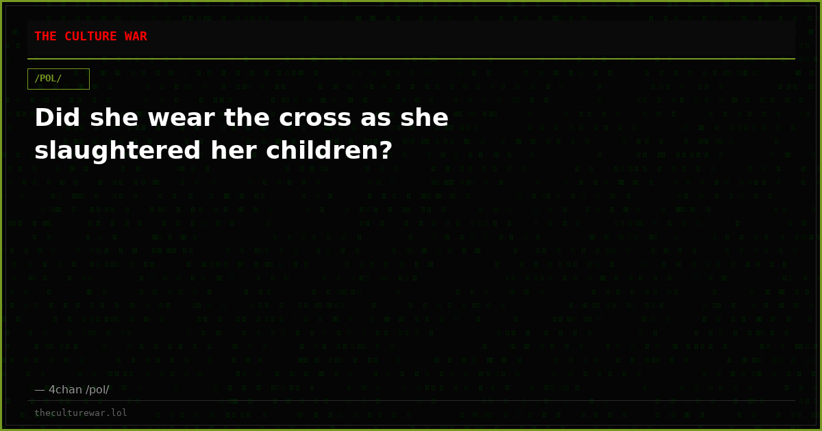 Did she wear the cross as she slaughtered her children?