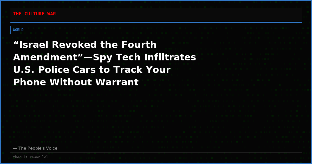 “Israel Revoked the Fourth Amendment”—Spy Tech Infiltrates U.S. Police Cars to Track Your Phone Without Warrant
