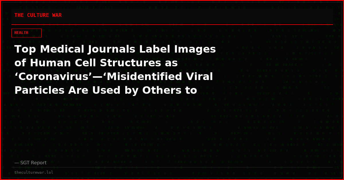 Top Medical Journals Label Images of Human Cell Structures as ‘Coronavirus’—‘Misidentified Viral Particles Are Used by Others to Verify the Presence of Viral Particles’: CDC