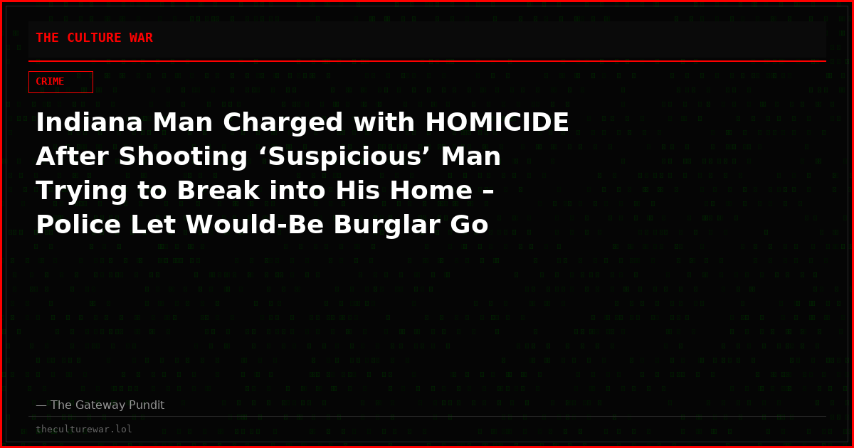 Indiana Man Charged with HOMICIDE After Shooting ‘Suspicious’ Man Trying to Break into His Home – Police Let Would-Be Burglar Go Minutes Before Incident