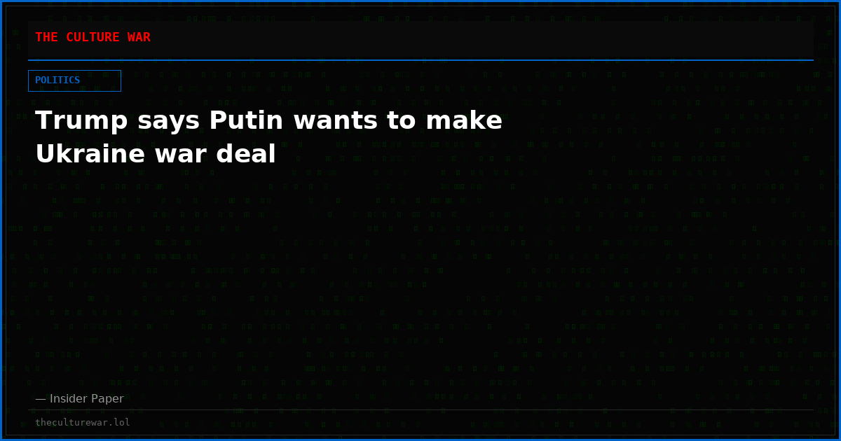 Trump says Putin wants to make Ukraine war deal