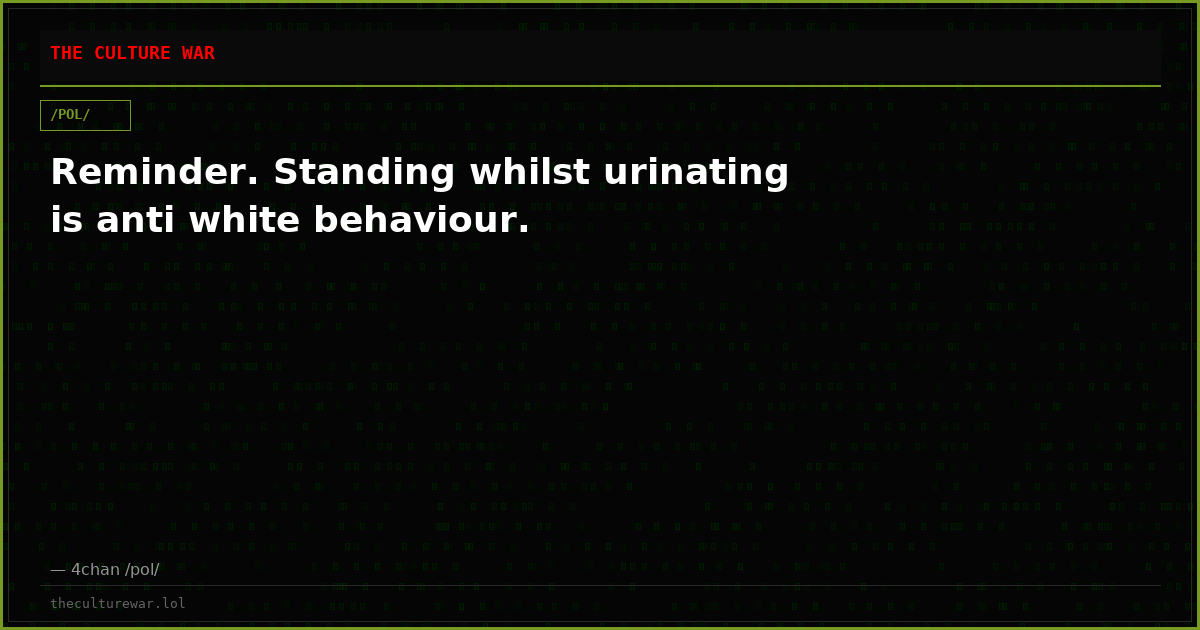 Reminder. Standing whilst urinating is anti white behaviour.