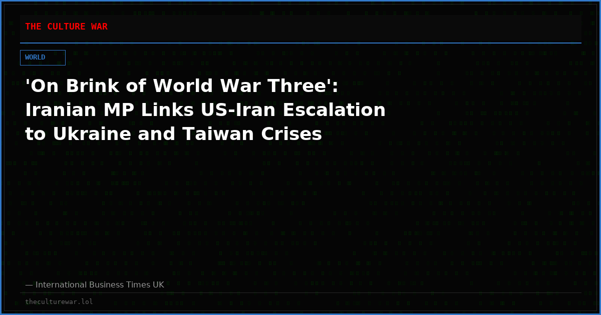 'On Brink of World War Three': Iranian MP Links US-Iran Escalation to Ukraine and Taiwan Crises