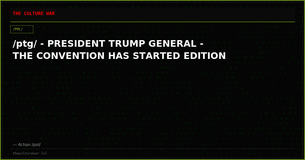 /ptg/ - PRESIDENT TRUMP GENERAL - THE CONVENTION HAS STARTED EDITION