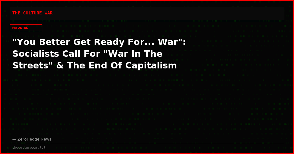"You Better Get Ready For... War": Socialists Call For "War In The Streets" & The End Of Capitalism