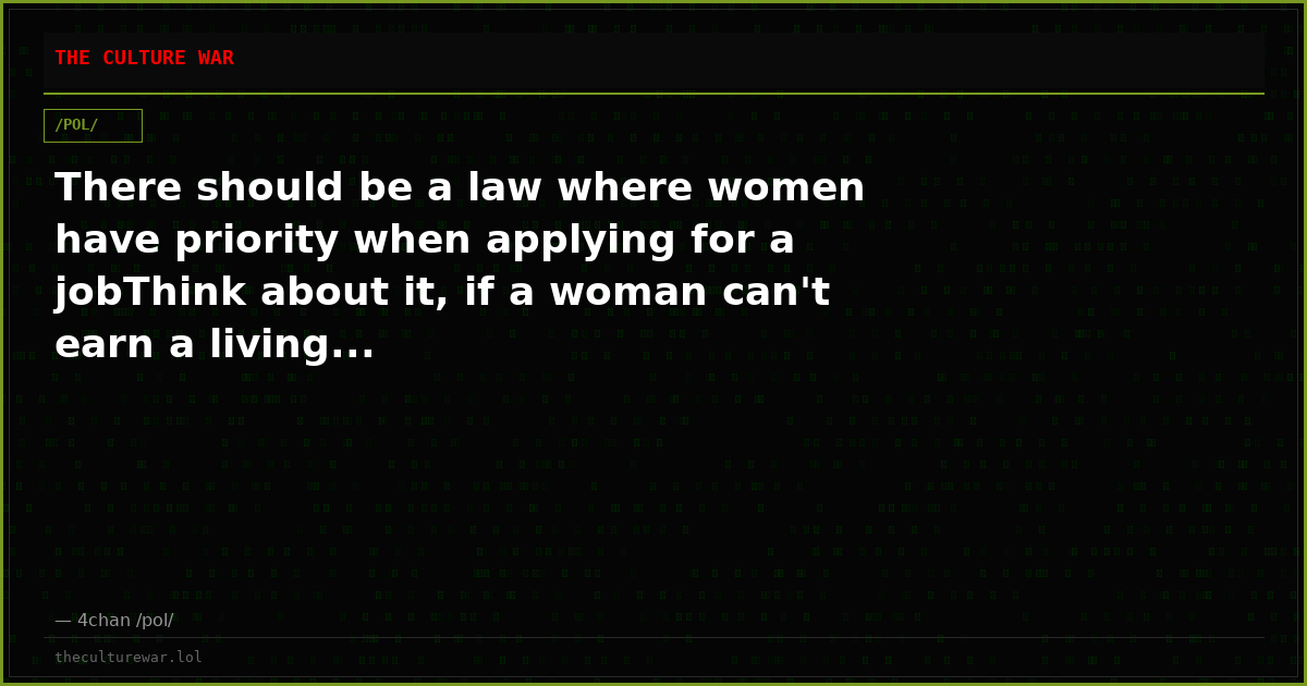 There should be a law where women have priority when applying for a jobThink about it, if a woman can't earn a living...
