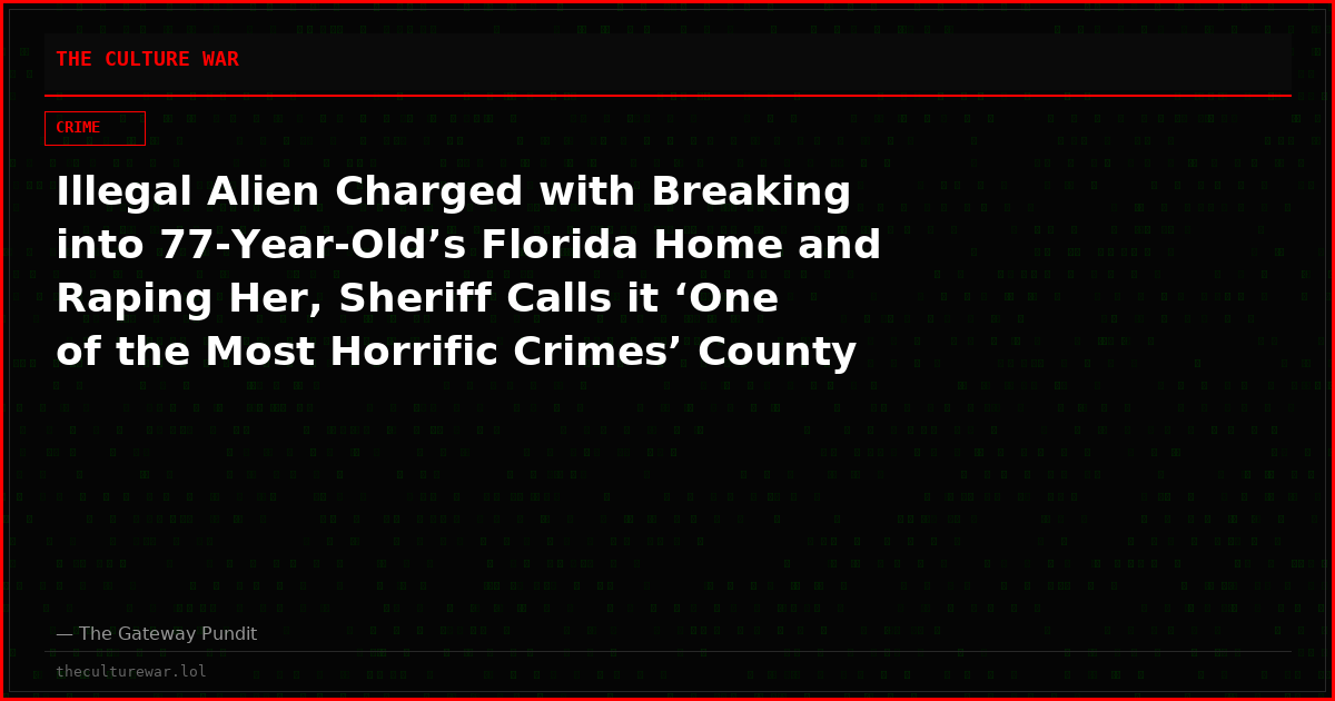 Illegal Alien Charged with Breaking into 77-Year-Old’s Florida Home and Raping Her, Sheriff Calls it ‘One of the Most Horrific Crimes’ County Has Seen