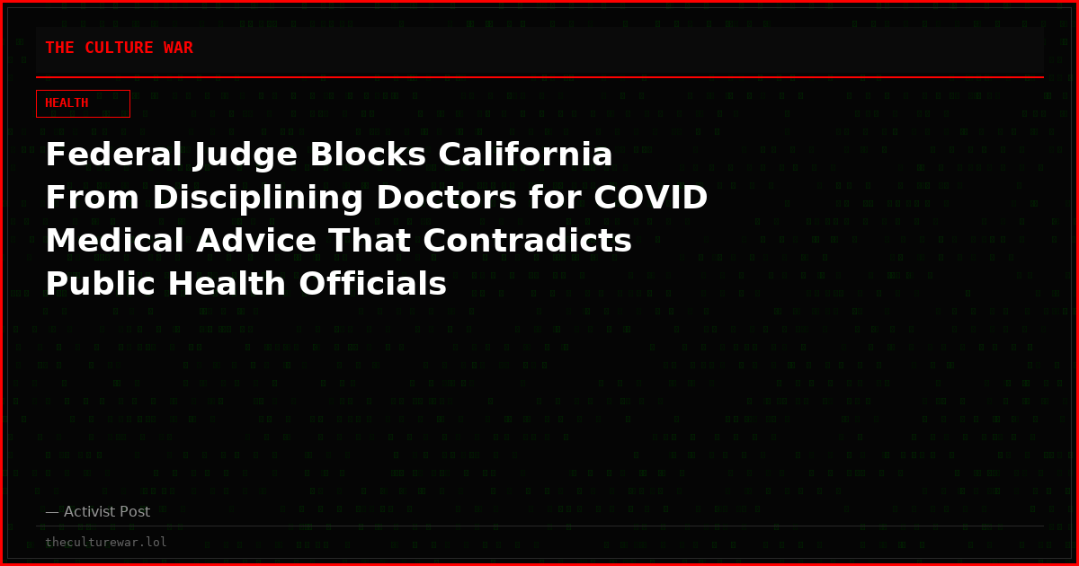 Federal Judge Blocks California From Disciplining Doctors for COVID Medical Advice That Contradicts Public Health Officials