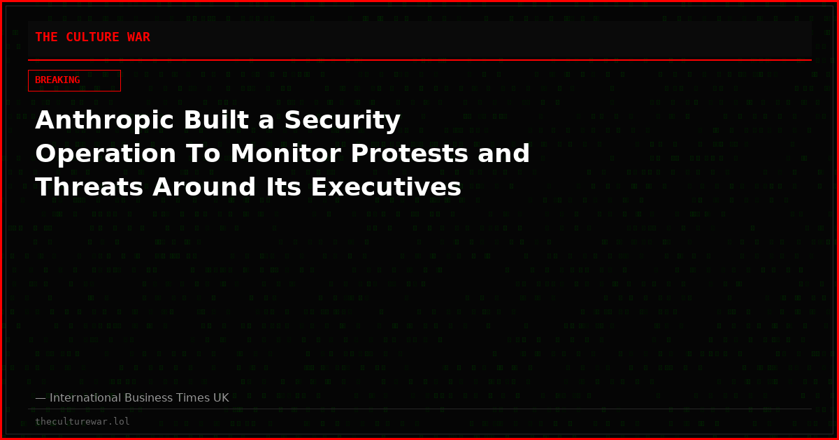 Anthropic Built a Security Operation To Monitor Protests and Threats Around Its Executives