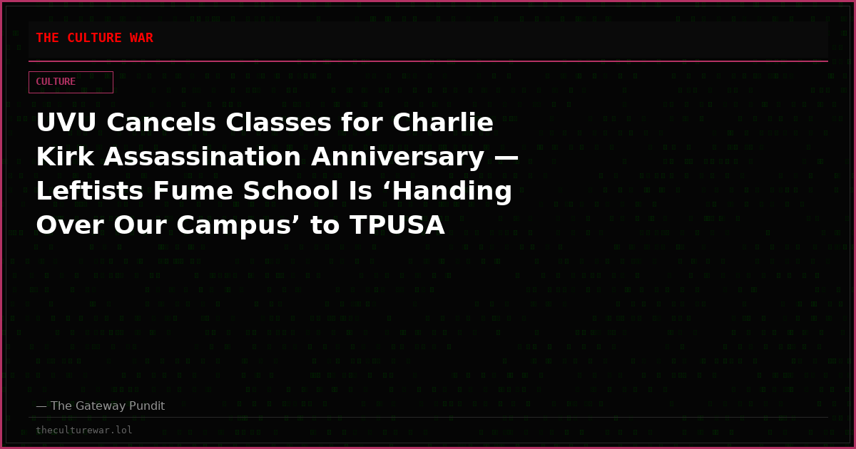 UVU Cancels Classes for Charlie Kirk Assassination Anniversary — Leftists Fume School Is ‘Handing Over Our Campus’ to TPUSA