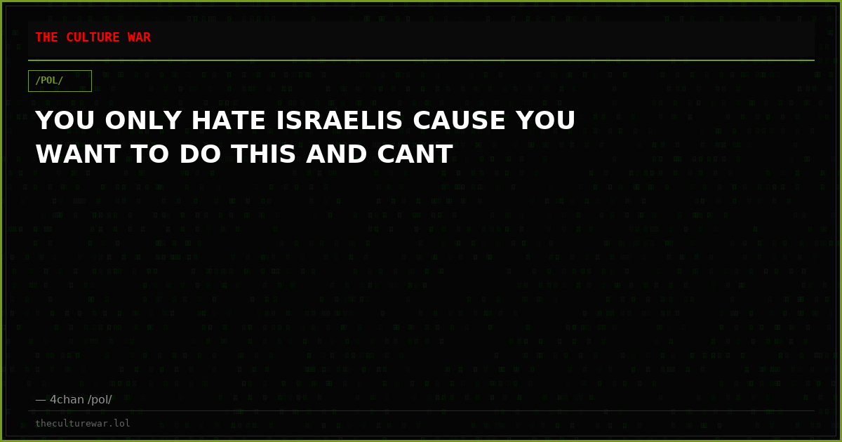 YOU ONLY HATE ISRAELIS CAUSE YOU WANT TO DO THIS AND CANT