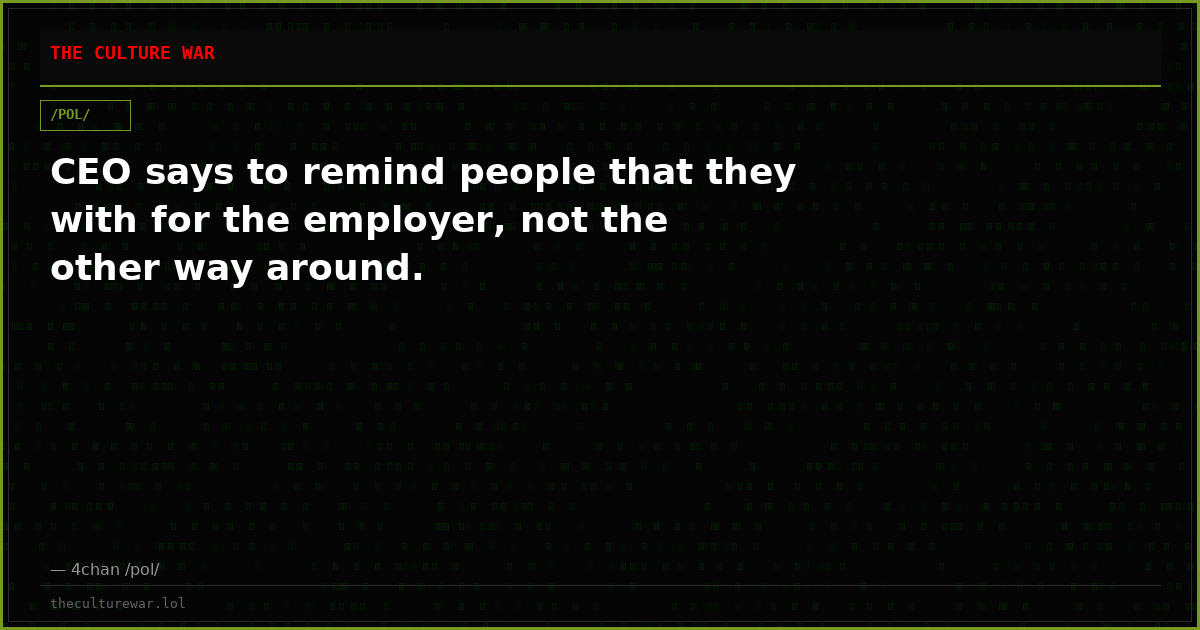 CEO says to remind people that they with for the employer, not the other way around.