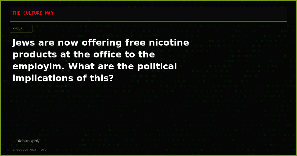 Jews are now offering free nicotine products at the office to the employim. What are the political implications of this?