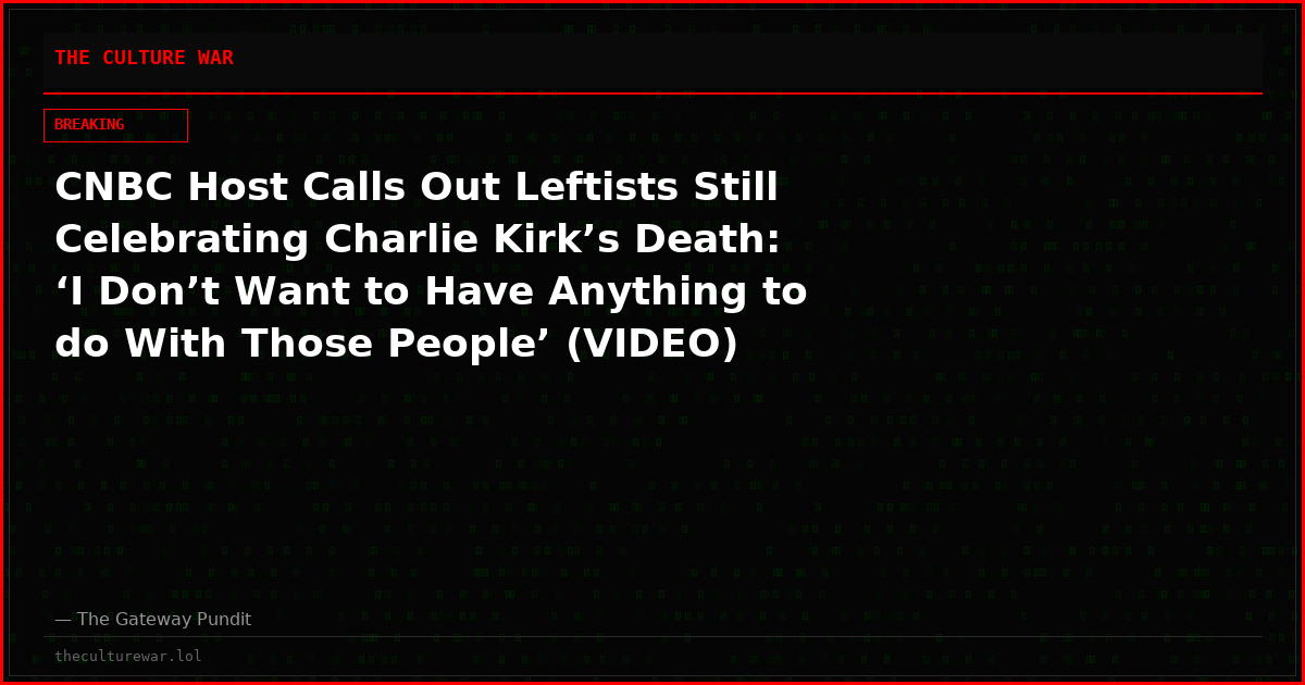 CNBC Host Calls Out Leftists Still Celebrating Charlie Kirk’s Death: ‘I Don’t Want to Have Anything to do With Those People’ (VIDEO)