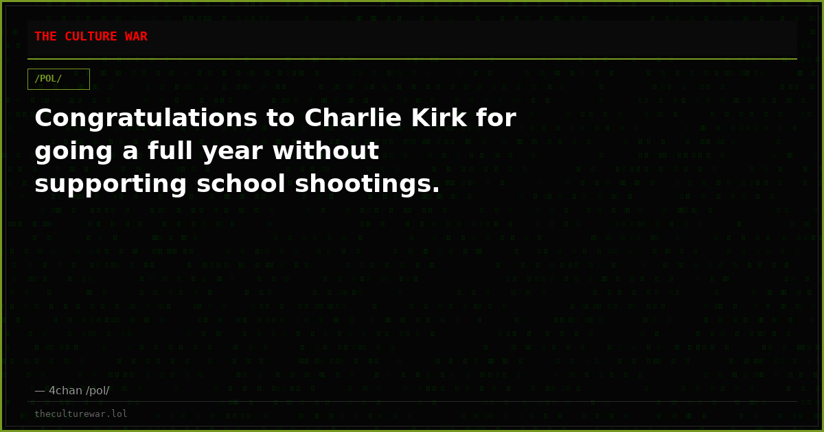 Congratulations to Charlie Kirk for going a full year without supporting school shootings.