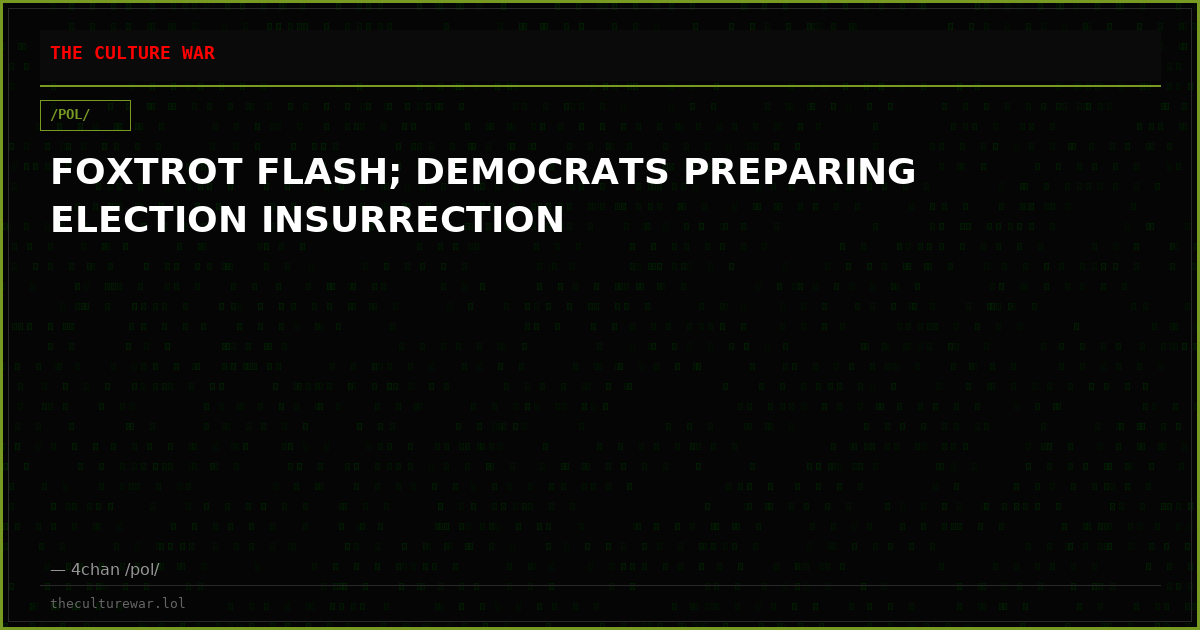 FOXTROT FLASH; DEMOCRATS PREPARING ELECTION INSURRECTION