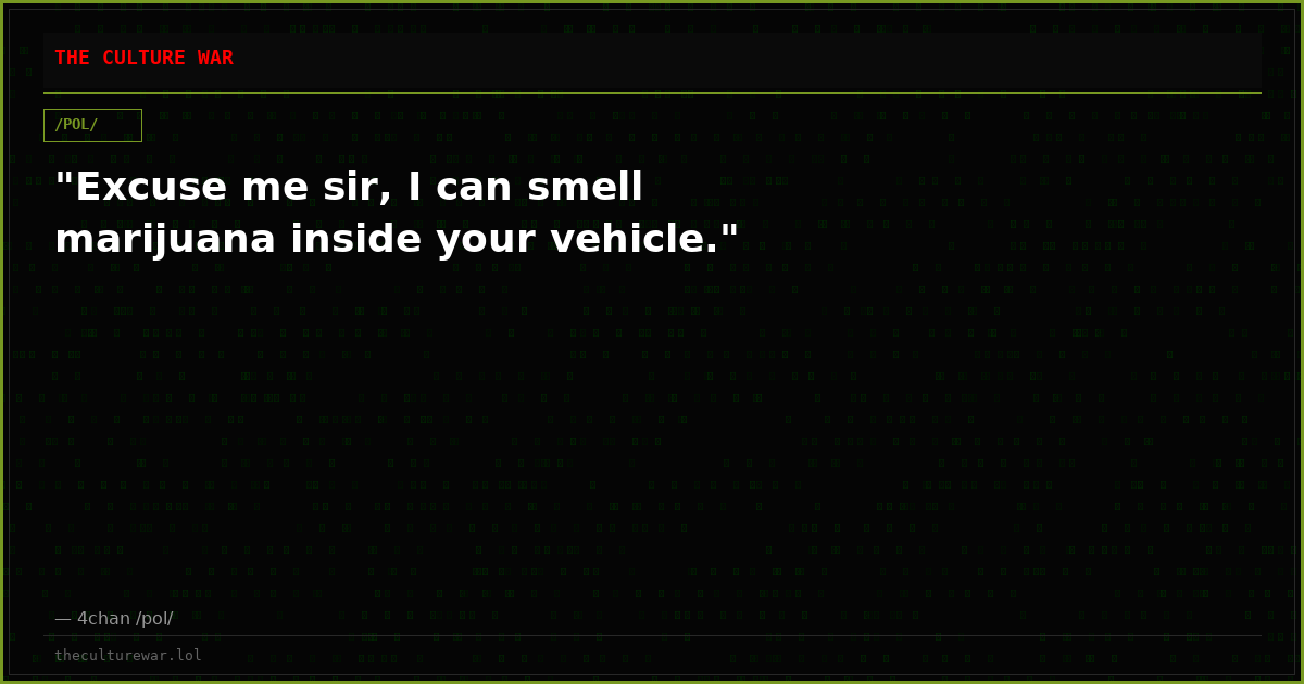 "Excuse me sir, I can smell marijuana inside your vehicle."