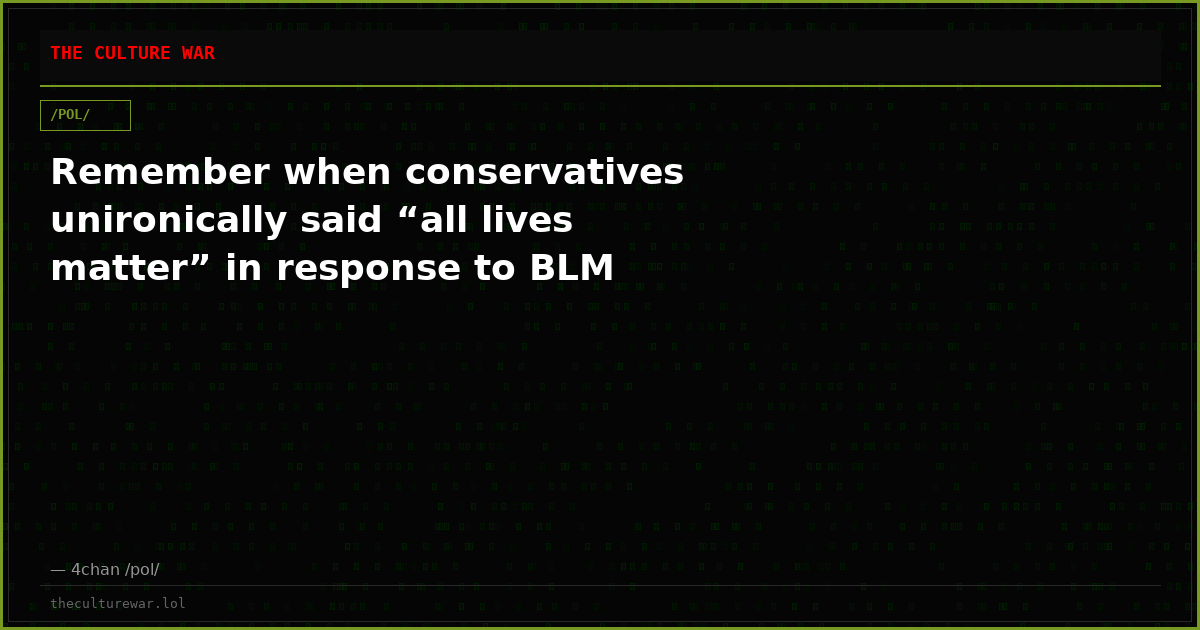 Remember when conservatives unironically said “all lives matter” in response to BLM
