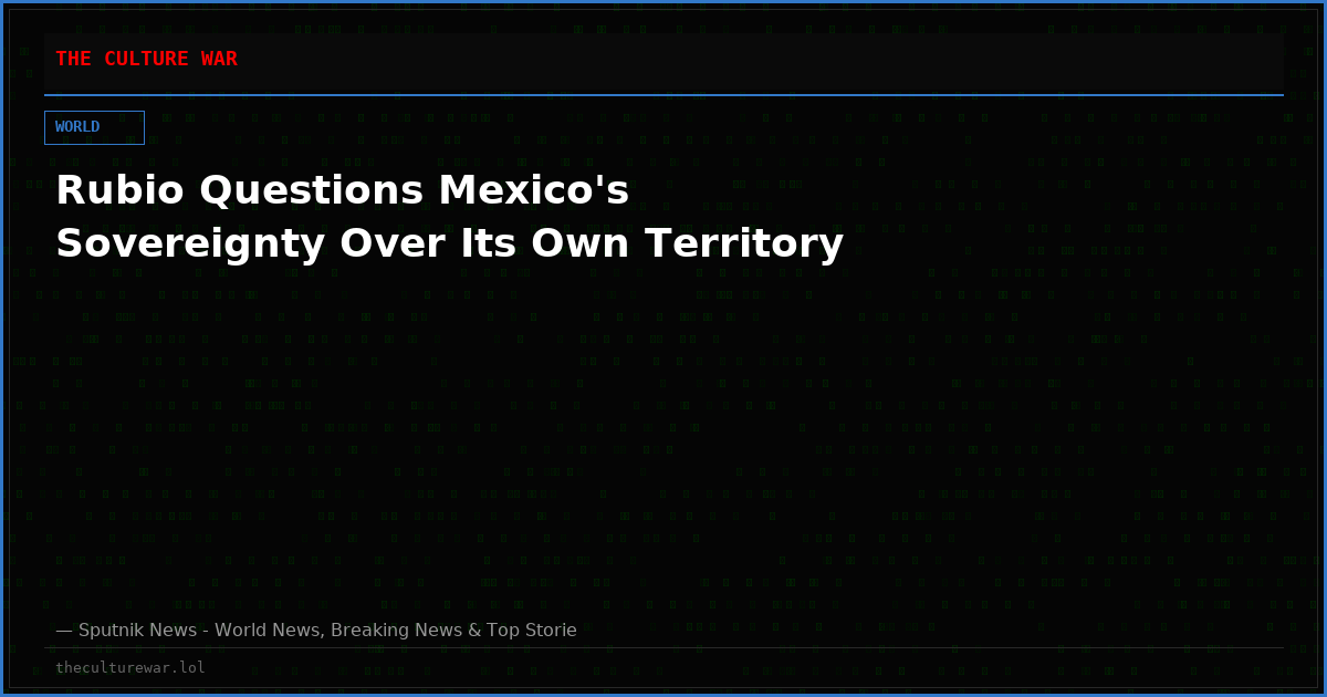 Rubio Questions Mexico's Sovereignty Over Its Own Territory