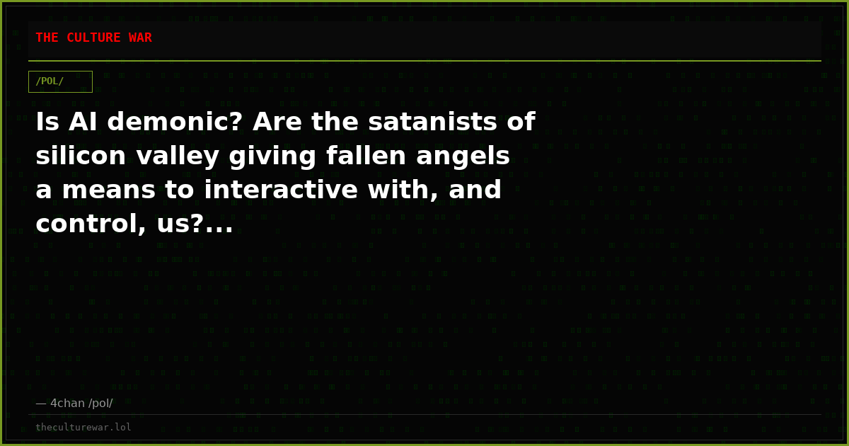 Is AI demonic? Are the satanists of silicon valley giving fallen angels a means to interactive with, and control, us?...