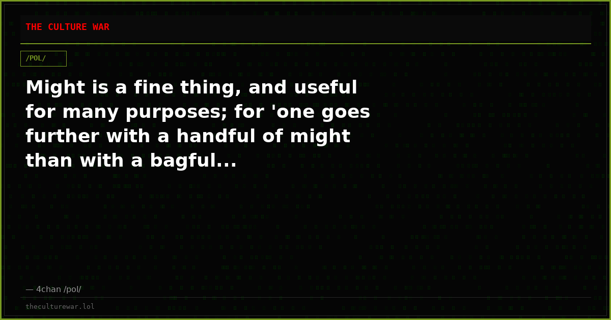 Might is a fine thing, and useful for many purposes; for 'one goes further with a handful of might than with a bagful...