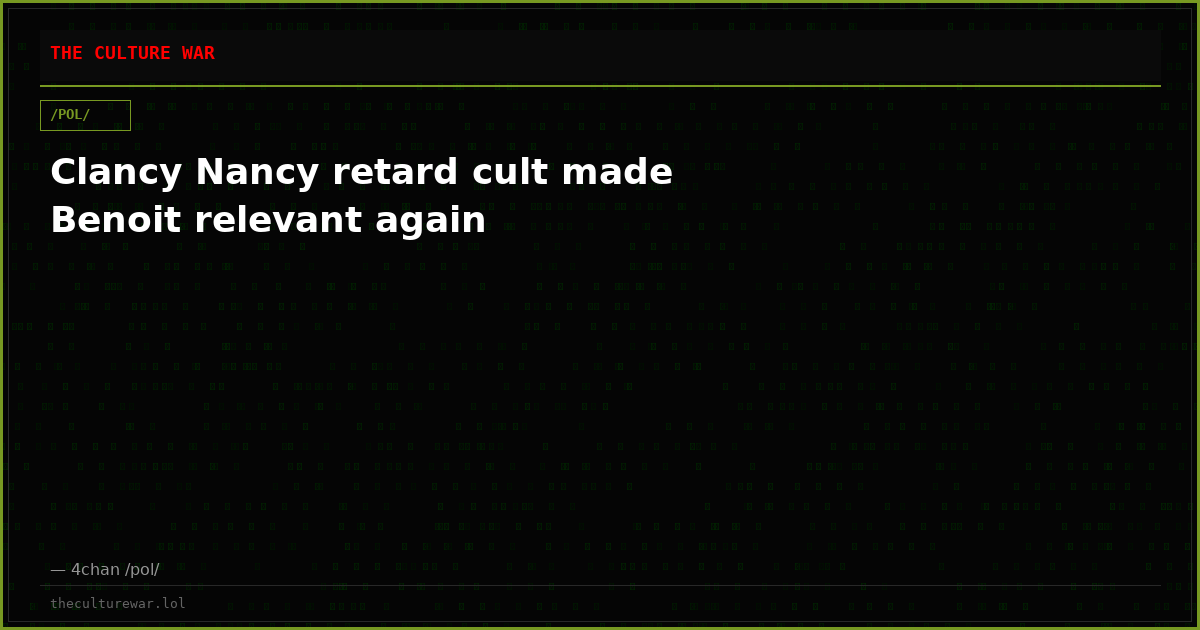 Clancy Nancy retard cult made Benoit relevant again
