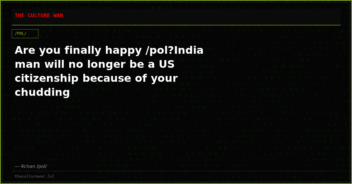 Are you finally happy /pol?India man will no longer be a US citizenship because of your chudding