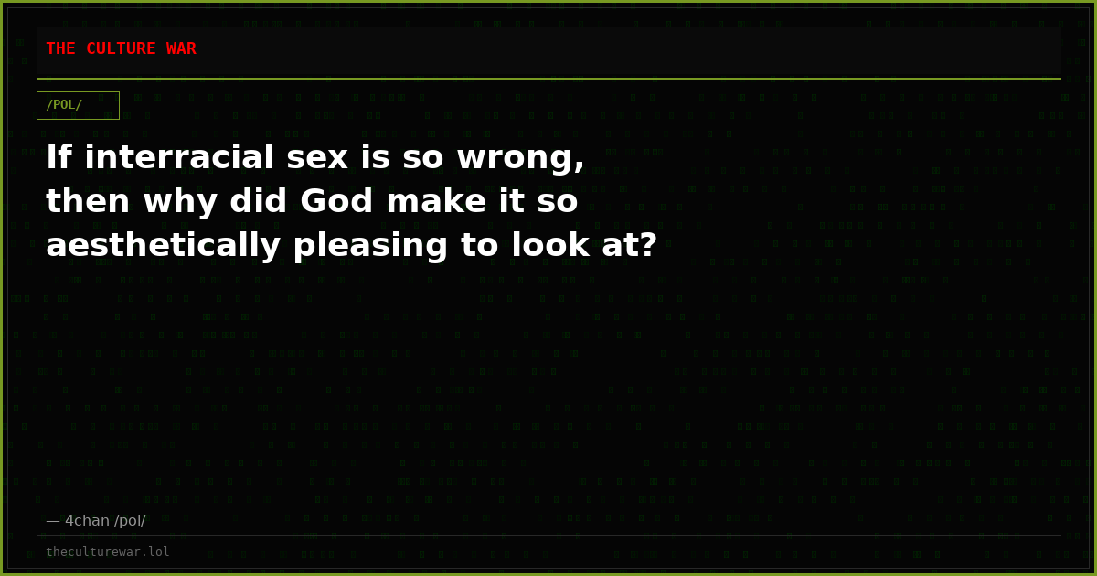 If interracial sex is so wrong, then why did God make it so aesthetically pleasing to look at?