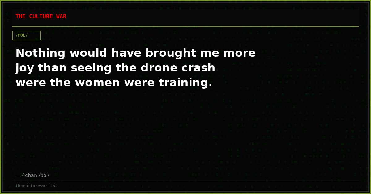 Nothing would have brought me more joy than seeing the drone crash were the women were training.