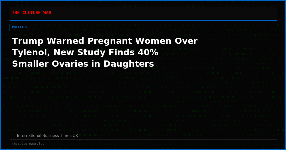 Trump Warned Pregnant Women Over Tylenol, New Study Finds 40% Smaller Ovaries in Daughters