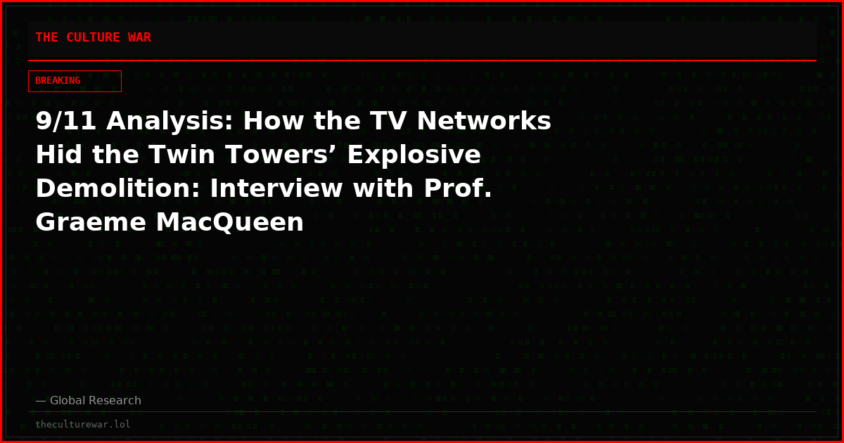 9/11 Analysis: How the TV Networks Hid the Twin Towers’ Explosive Demolition: Interview with Prof. Graeme MacQueen