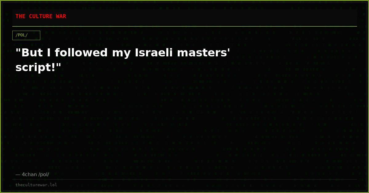 "But I followed my Israeli masters' script!"