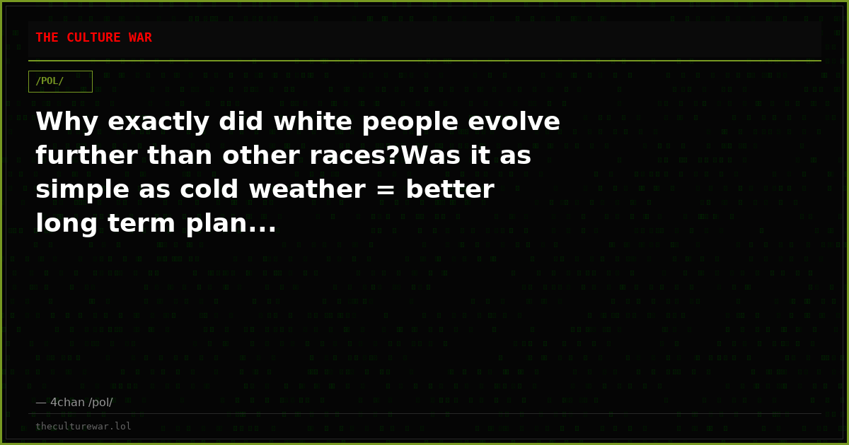 Why exactly did white people evolve further than other races?Was it as simple as cold weather = better long term plan...