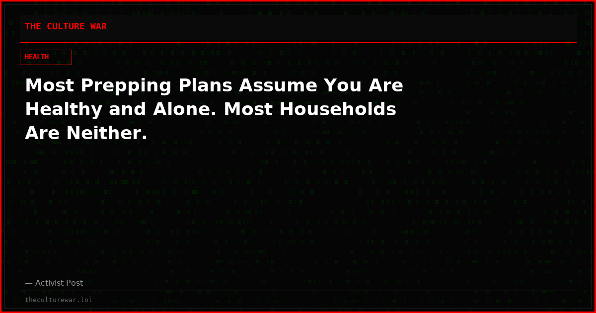 Most Prepping Plans Assume You Are Healthy and Alone. Most Households Are Neither.