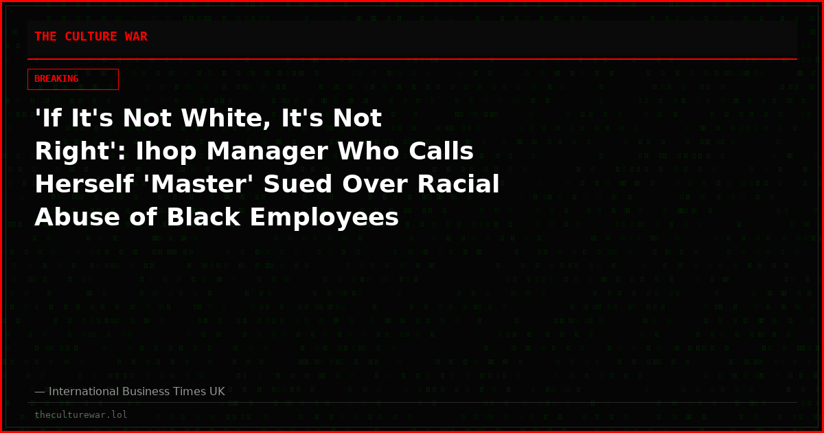 'If It's Not White, It's Not Right': Ihop Manager Who Calls Herself 'Master' Sued Over Racial Abuse of Black Employees