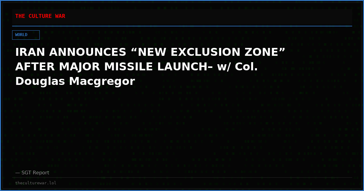 IRAN ANNOUNCES “NEW EXCLUSION ZONE” AFTER MAJOR MISSILE LAUNCH– w/ Col. Douglas Macgregor