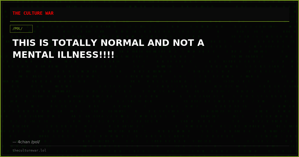 THIS IS TOTALLY NORMAL AND NOT A MENTAL ILLNESS!!!!