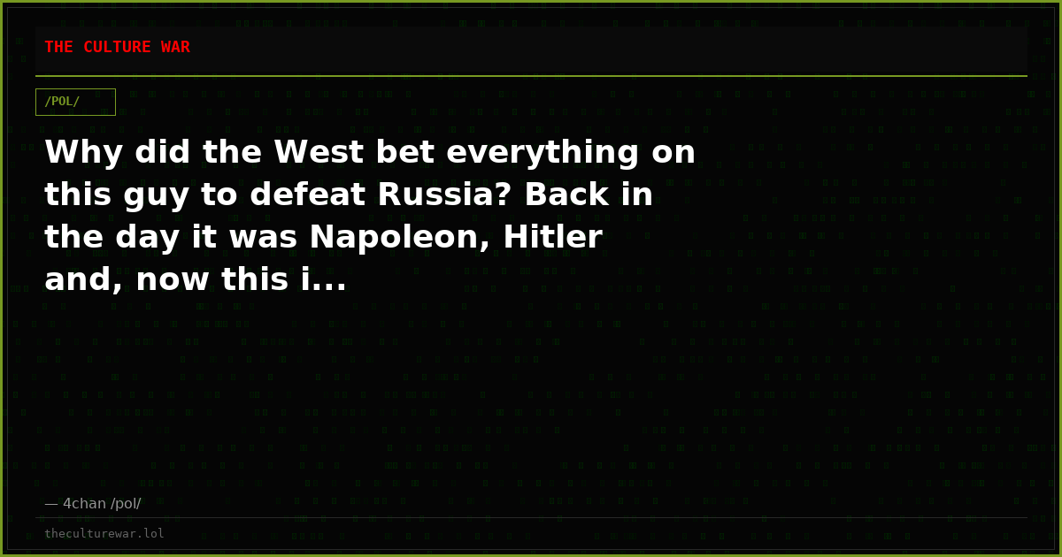 Why did the West bet everything on this guy to defeat Russia? Back in the day it was Napoleon, Hitler and, now this i...
