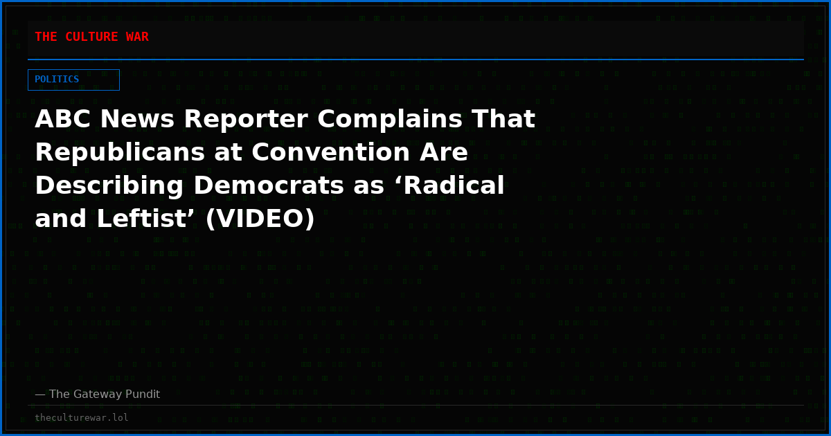 ABC News Reporter Complains That Republicans at Convention Are Describing Democrats as ‘Radical and Leftist’ (VIDEO)