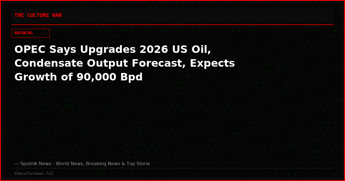 OPEC Says Upgrades 2026 US Oil, Condensate Output Forecast, Expects Growth of 90,000 Bpd