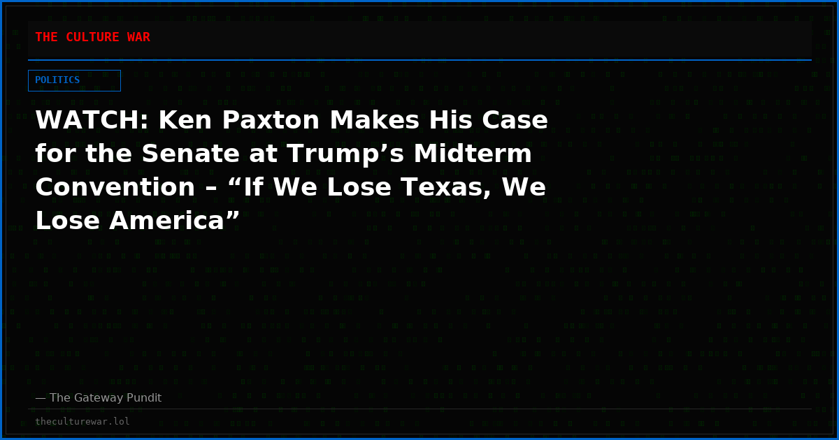 WATCH: Ken Paxton Makes His Case for the Senate at Trump’s Midterm Convention – “If We Lose Texas, We Lose America”