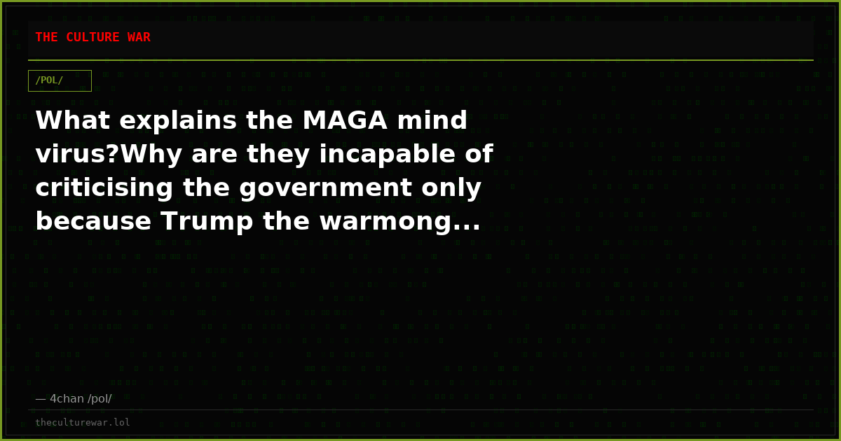 What explains the MAGA mind virus?Why are they incapable of criticising the government only because Trump the warmong...