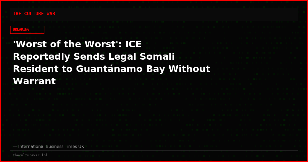 'Worst of the Worst': ICE Reportedly Sends Legal Somali Resident to Guantánamo Bay Without Warrant