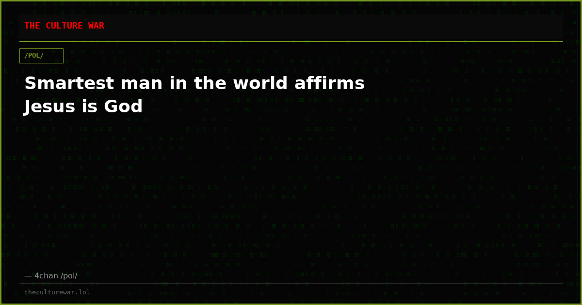 Smartest man in the world affirms Jesus is God