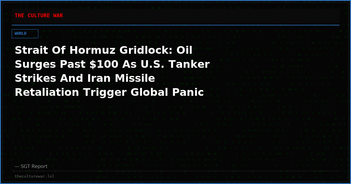 Strait Of Hormuz Gridlock: Oil Surges Past $100 As U.S. Tanker Strikes And Iran Missile Retaliation Trigger Global Panic