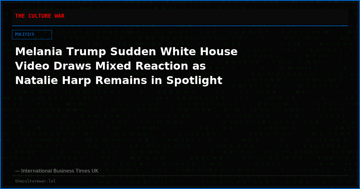 Melania Trump Sudden White House Video Draws Mixed Reaction as Natalie Harp Remains in Spotlight