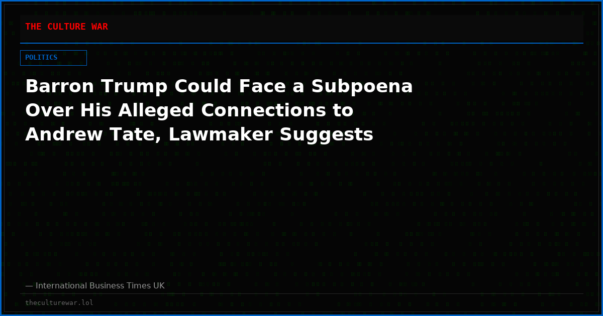 Barron Trump Could Face a Subpoena Over His Alleged Connections to Andrew Tate, Lawmaker Suggests