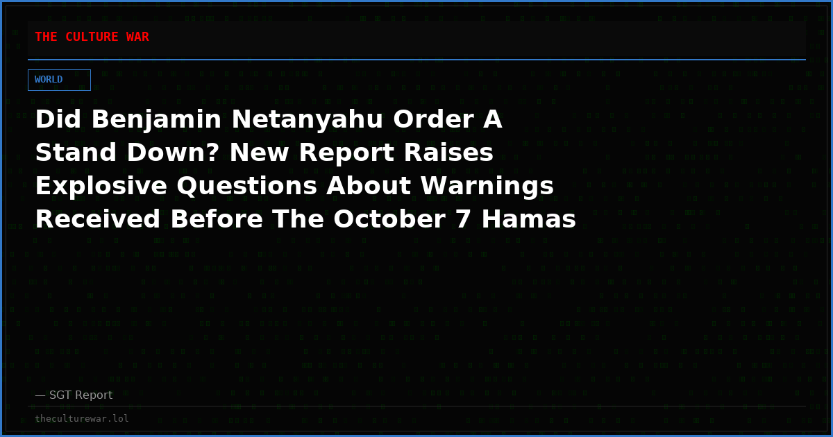 Did Benjamin Netanyahu Order A Stand Down? New Report Raises Explosive Questions About Warnings Received Before The October 7 Hamas Attack On Israel