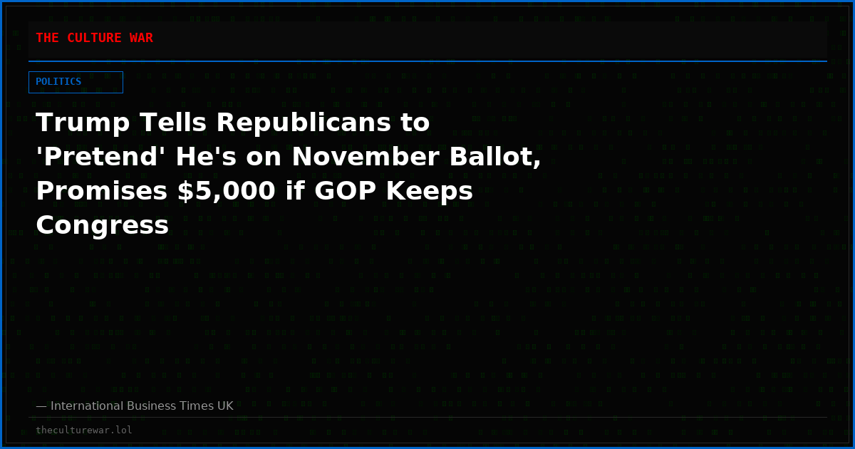 Trump Tells Republicans to 'Pretend' He's on November Ballot, Promises $5,000 if GOP Keeps Congress