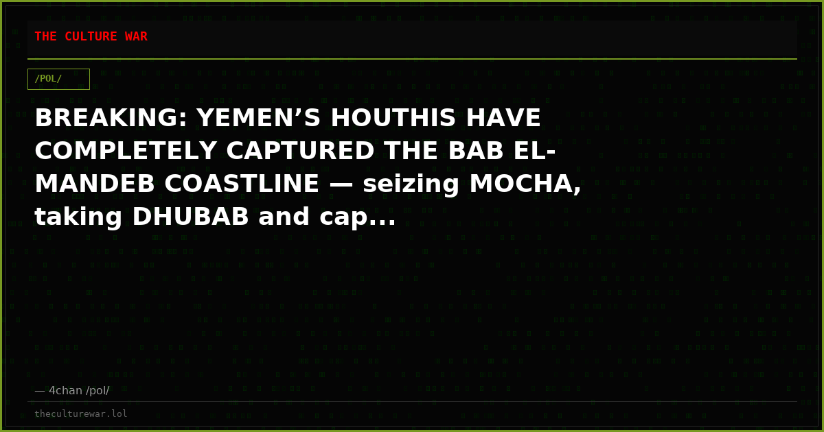 BREAKING: YEMEN’S HOUTHIS HAVE COMPLETELY CAPTURED THE BAB EL-MANDEB COASTLINE — seizing MOCHA, taking DHUBAB and cap...